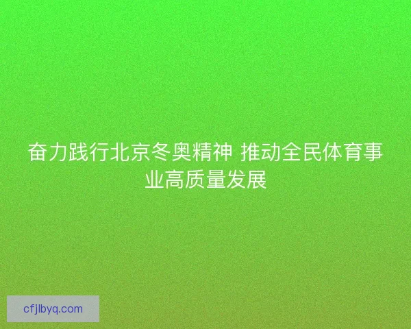 奋力践行北京冬奥精神 推动全民体育事业高质量发展